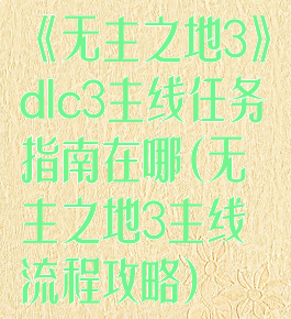 《无主之地3》dlc3主线任务指南在哪(无主之地3主线流程攻略)