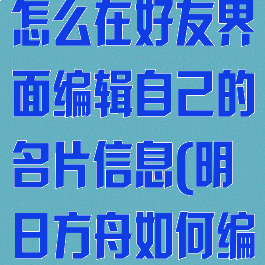 《明日方舟》怎么在好友界面编辑自己的名片信息(明日方舟如何编辑好友名片)