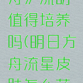 《明日方舟》流明值得培养吗(明日方舟流星皮肤怎么获得)
