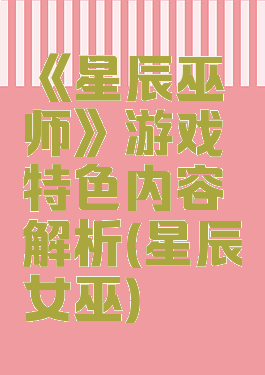 《星辰巫师》游戏特色内容解析(星辰女巫)