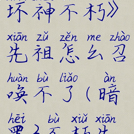 《暗黑破坏神不朽》先祖怎么召唤不了(暗黑3不朽先祖流)