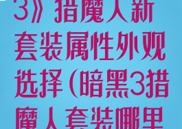 《暗黑破坏神3》猎魔人新套装属性外观选择(暗黑3猎魔人套装哪里出)