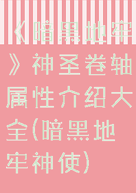 《暗黑地牢》神圣卷轴属性介绍大全(暗黑地牢神使)