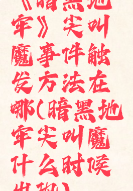 《暗黑地牢》尖叫魔事件触发方法在哪(暗黑地牢尖叫魔什么时候出现)