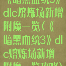 《暗黑血统3》dlc熔炼场新增附魔一览(《暗黑血统3》dlc熔炼场新增附魔一览攻略)