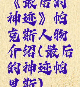 《最后的神迹》帕克斯人物介绍(最后的神迹帕里斯)