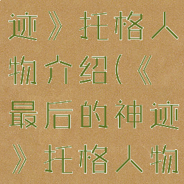 《最后的神迹》托格人物介绍(《最后的神迹》托格人物介绍图)