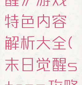 《末日觉醒》游戏特色内容解析大全(末日觉醒steam攻略)