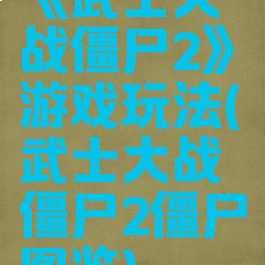 《武士大战僵尸2》游戏玩法(武士大战僵尸2僵尸图鉴)