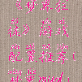 《梦界狂徒》游戏配置推荐(梦界mud)