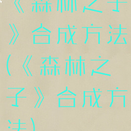 《森林之子》合成方法(《森林之子》合成方法)