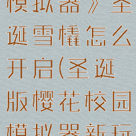 《樱花校园模拟器》圣诞雪橇怎么开启(圣诞版樱花校园模拟器新玩法)