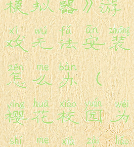 《樱花校园模拟器》游戏无法安装怎么办(樱花校园为什么下载了不能玩?)