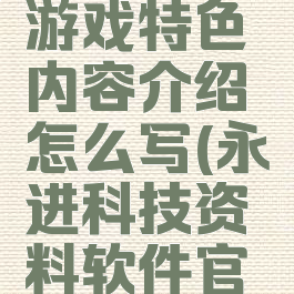 《永进》游戏特色内容介绍怎么写(永进科技资料软件官方网站)