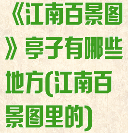 《江南百景图》亭子有哪些地方(江南百景图里的)