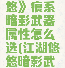 《江湖悠悠》痕系暗影武器属性怎么选(江湖悠悠暗影武学混合组)