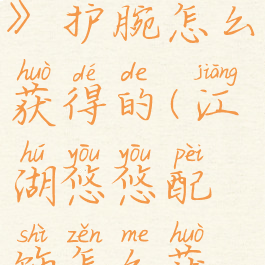 《江湖悠悠》护腕怎么获得的(江湖悠悠配饰怎么获得)