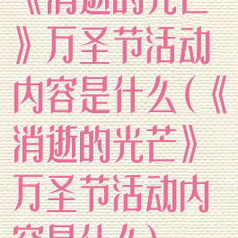 《消逝的光芒》万圣节活动内容是什么(《消逝的光芒》万圣节活动内容是什么)