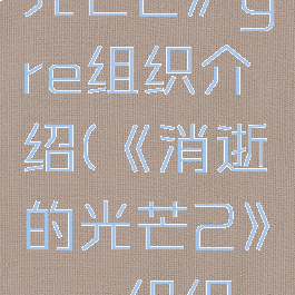 《消逝的光芒2》gre组织介绍(《消逝的光芒2》gre组织介绍)