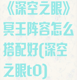 《深空之眼》冥王阵容怎么搭配好(深空之眼t0)