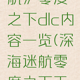 《深海迷航》零度之下dlc内容一览(深海迷航零度之下正式版攻略)
