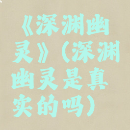 《深渊幽灵》(深渊幽灵是真实的吗)
