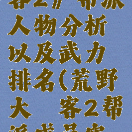 《荒野大镖客2》帮派人物分析以及武力排名(荒野大镖客2帮派成员实力)