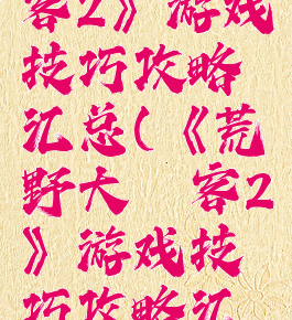 《荒野大镖客2》游戏技巧攻略汇总(《荒野大镖客2》游戏技巧攻略汇总图)