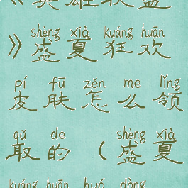 《英雄联盟》盛夏狂欢皮肤怎么领取的(盛夏狂欢活动)
