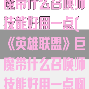 《英雄联盟》巨魔带什么召唤师技能好用一点(《英雄联盟》巨魔带什么召唤师技能好用一点啊)