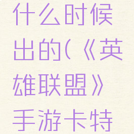 《英雄联盟》手游卡特琳娜什么时候出的(《英雄联盟》手游卡特琳娜什么时候出的皮肤)