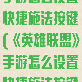 《英雄联盟》手游怎么设置快捷施法按键(《英雄联盟》手游怎么设置快捷施法按键功能)