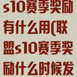 《英雄联盟》s10赛季奖励有什么用(联盟s10赛季奖励什么时候发)