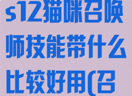 《英雄联盟》s12猫咪召唤师技能带什么比较好用(召唤猫队)