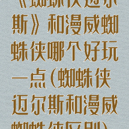 《蜘蛛侠迈尔斯》和漫威蜘蛛侠哪个好玩一点(蜘蛛侠迈尔斯和漫威蜘蛛侠区别)