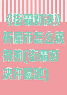 《街霸对决》祈愿币怎么获得的(街霸对决许愿池)