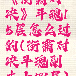 《街霸对决》斗魂15层怎么过的(街霸对决斗魂副本十四层)