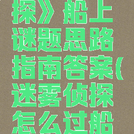 《迷雾侦探》船上谜题思路指南答案(迷雾侦探怎么过船舱那一关)