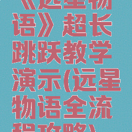 《远星物语》超长跳跃教学演示(远星物语全流程攻略)