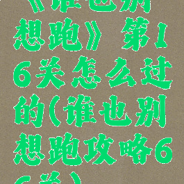 《谁也别想跑》第16关怎么过的(谁也别想跑攻略66关)