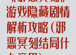 《邪恶冥刻》游戏隐藏剧情解析攻略(邪恶冥刻结局什么意思)