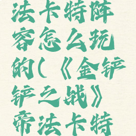 《金铲铲之战》帝法卡特阵容怎么玩的(《金铲铲之战》帝法卡特阵容怎么玩的好)