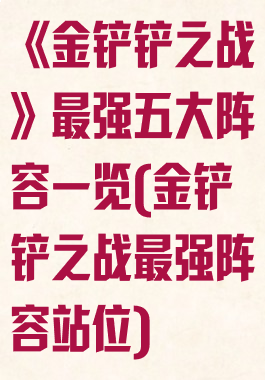 《金铲铲之战》最强五大阵容一览(金铲铲之战最强阵容站位)