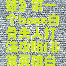 《非常英雄》第一个boss白骨夫人打法攻略(非常英雄白金攻略)