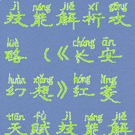 《长安幻想》红菱天赋技能解析攻略(《长安幻想》红菱天赋技能解析攻略大全)