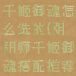 《阴阳师》千姬御魂怎么选的(阴阳师千姬御魂搭配推荐)