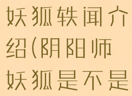 《阴阳师》妖狐轶闻介绍(阴阳师妖狐是不是ssr)