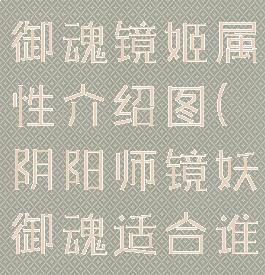 《阴阳师》御魂镜姬属性介绍图(阴阳师镜妖御魂适合谁)