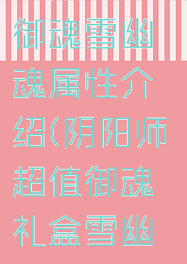 《阴阳师》御魂雪幽魂属性介绍(阴阳师超值御魂礼盒雪幽魂)