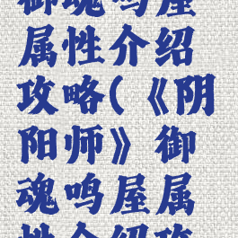 《阴阳师》御魂鸣屋属性介绍攻略(《阴阳师》御魂鸣屋属性介绍攻略大全)